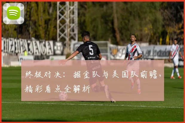 终极对决：掘金队与美国队前瞻，精彩看点全解析
