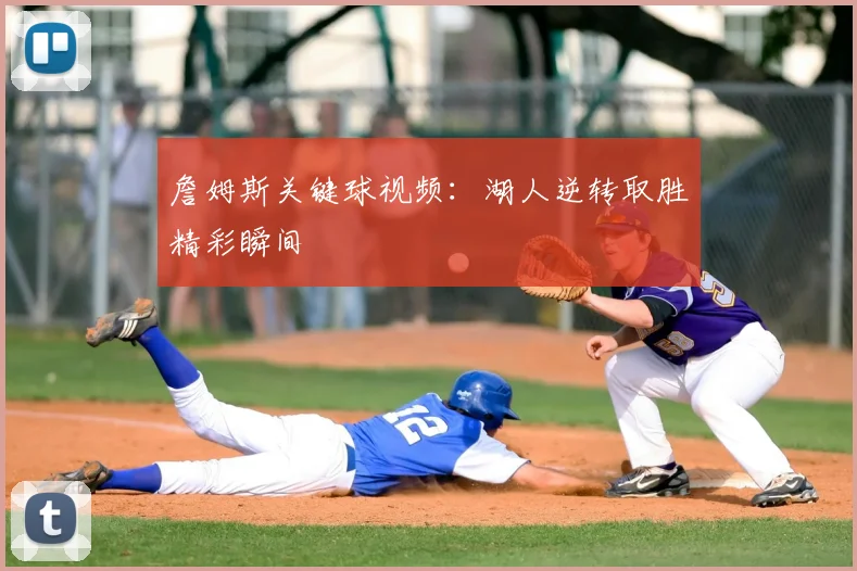 詹姆斯关键球视频:湖人逆转取胜精彩瞬间