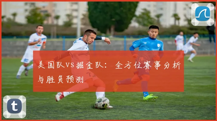 美国队vs掘金队：全方位赛事分析与胜负预测