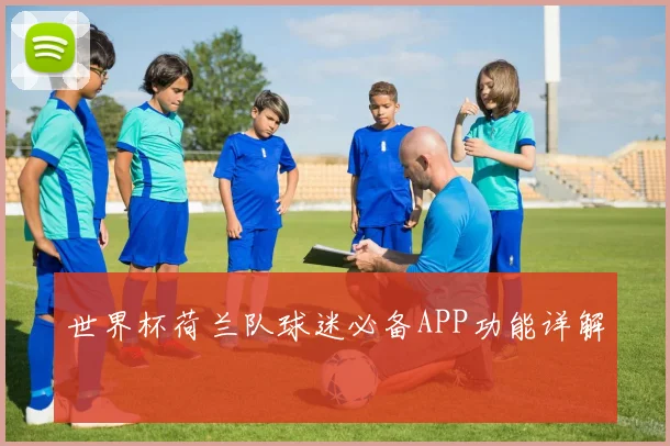 世界杯荷兰队球迷必备APP功能详解