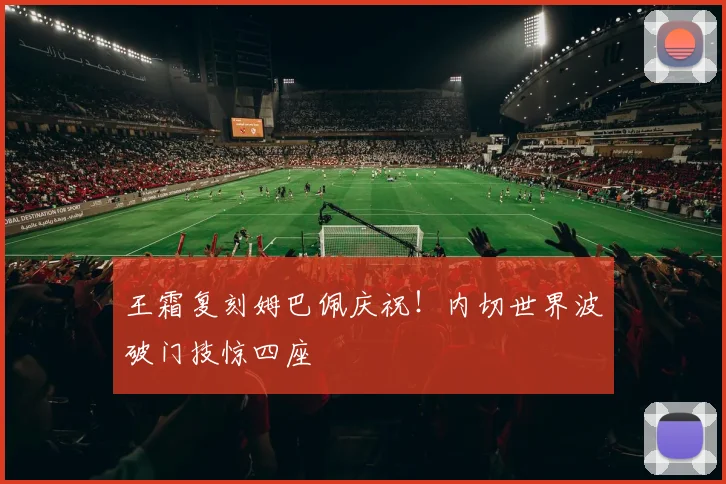 王霜复刻姆巴佩庆祝!内切世界波破门技惊四座