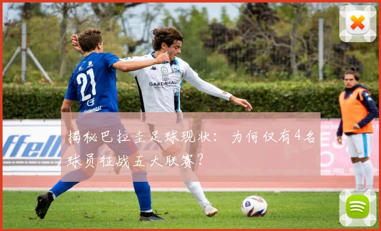 揭秘巴拉圭足球现状:为何仅有4名球员征战五大联赛?