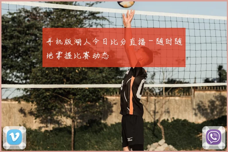 手机版湖人今日比分直播 - 随时随地掌握比赛动态